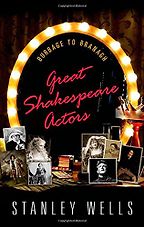 Great Shakespeare Actors: Burbage to Branagh by Stanley Wells Great Shakespeare Actors: Burbage to Branagh by Stanley Wells