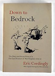 Down to Bedrock: The Diary and Secret Notes of a Far East Prisoner of War Chaplain 1942-1945 by Eric Cordingly Down to Bedrock: The Diary and Secret Notes of a Far East Prisoner of War Chaplain 1942-1945 by Eric Cordingly