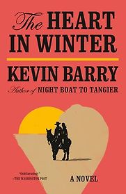 The Heart in Winter: A Novel by Kevin Barry The Heart in Winter: A Novel by Kevin Barry