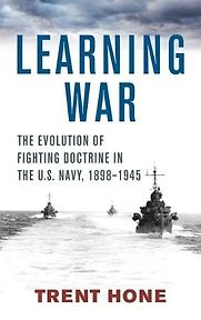 Learning War: The Evolution of Fighting Doctrine in the U.S. Navy by Trent Hone Learning War: The Evolution of Fighting Doctrine in the U.S. Navy by Trent Hone