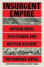 The best books on Global Cultural Understanding: the 2020 Nayef Al-Rodhan Prize - Insurgent Empire: Anticolonial Resistance and British Dissent by Priyamavada Gopal