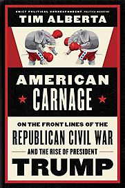 American Carnage: On the Front Lines of the Republican Civil War and the Rise of President Trump by Tim Alberta American Carnage: On the Front Lines of the Republican Civil War and the Rise of President Trump by Tim Alberta