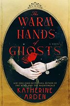 The Warm Hands of Ghosts by Katherine Arden The Warm Hands of Ghosts by Katherine Arden