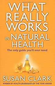 What Really Works in Natural Health by Susan Clark
