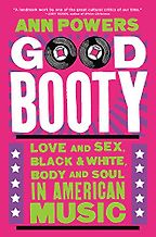 The Best Music Books of 2018 - Good Booty: Love and Sex, Black and White, Body and Soul in American Music by Ann Powers