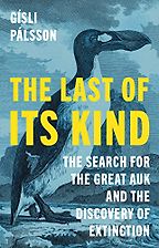 The Last of Its Kind: The Search for the Great Auk and the Discovery of Extinction by Gísli Pálsson The Last of Its Kind: The Search for the Great Auk and the Discovery of Extinction by Gísli Pálsson