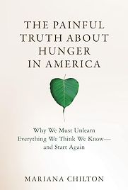 The Painful Truth about Hunger in America: Why We Must Unlearn Everything We Think We Know—and Start Again by Mariana Chilton The Painful Truth about Hunger in America: Why We Must Unlearn Everything We Think We Know—and Start Again by Mariana Chilton