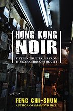 The best books on Hong Kong - Hong Kong Noir: Fifteen true tales from the dark side of the city by Feng Chi-shun