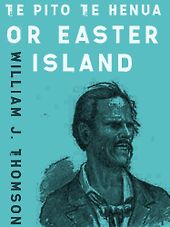 The best books on Easter Island - Te Pito Te Henua, Or Easter Island by William J. Thomson The best books on Easter Island - Te Pito Te Henua, Or Easter Island by William J. Thomson