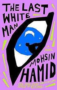 The Notable Novels of Summer 2022 - The Last White Man: A Novel by Mohsin Hamid The Notable Novels of Summer 2022 - The Last White Man: A Novel by Mohsin Hamid