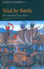 The Hundred Years War I: Trial by Battle by Jonathan Sumption The Hundred Years War I: Trial by Battle by Jonathan Sumption