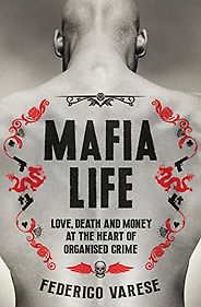 The Best Books on the Mafia - Mafia Life: Love, Death and Money at the Heart of Organised Crime by Federico Varese The Best Books on the Mafia - Mafia Life: Love, Death and Money at the Heart of Organised Crime by Federico Varese