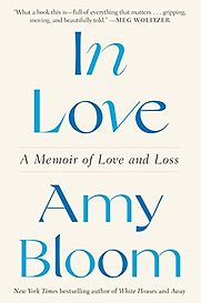 In Love: A Memoir of Love and Loss by Amy Bloom In Love: A Memoir of Love and Loss by Amy Bloom