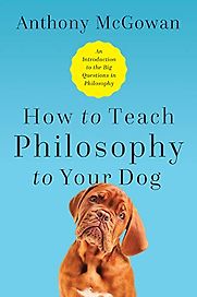 How to Teach Philosophy to Your Dog: Exploring the Big Questions in Life by Anthony McGowan How to Teach Philosophy to Your Dog: Exploring the Big Questions in Life by Anthony McGowan