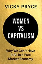 The best books on Gender Inequality - Women vs Capitalism: Why We Can't Have It All in a Free Market Economy by Vicky Pryce