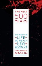 The Next 500 Years: Engineering Life to Reach New Worlds by Christopher Mason The Next 500 Years: Engineering Life to Reach New Worlds by Christopher Mason