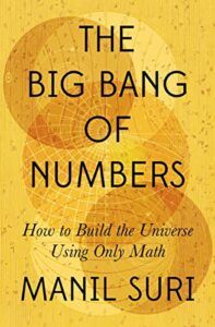 The Best Literary Science Writing: The 2023 PEN/E.O. Wilson Book Award - The Big Bang of Numbers: How to Build the Universe Using Only Math by Manil Suri