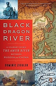 The best books on Asia’s Rivers - Black Dragon River: A Journey Down the Amur River Between Russia and China by Dominic Ziegler The best books on Asia’s Rivers - Black Dragon River: A Journey Down the Amur River Between Russia and China by Dominic Ziegler