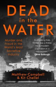 The Best Business Books of 2022: the Financial Times Business Book of the Year Award - Dead in the Water: Murder and Fraud in the World’s Most Secretive Industry by Kit Chellel & Matthew Campbell
