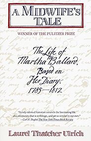 The best books on New England - A Midwife’s Tale: The Life of Martha Ballard, Based on Her Diary, 1785-1812 by Laurel Thatcher Ulrich The best books on New England - A Midwife’s Tale: The Life of Martha Ballard, Based on Her Diary, 1785-1812 by Laurel Thatcher Ulrich