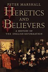 The best books on The Reformation - Heretics and Believers: A History of the English Reformation by Peter Marshall