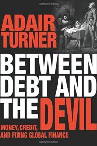 The best books on Challenges Facing the World Economy - Between Debt and the Devil: Money, Credit, and Fixing Global Finance by Adair Turner