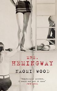 Historical Novels Based on True Stories - Mrs. Hemingway: A Novel by Naomi Wood Historical Novels Based on True Stories - Mrs. Hemingway: A Novel by Naomi Wood