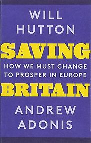 Saving Britain: How We Must Change to Prosper in Europe by Andrew Adonis & Will Hutton