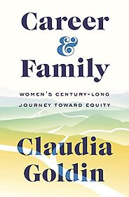 The Best Nonfiction Books of 2021 - Career and Family: Women’s Century-Long Journey toward Equity by Claudia Goldin The Best Nonfiction Books of 2021 - Career and Family: Women’s Century-Long Journey toward Equity by Claudia Goldin