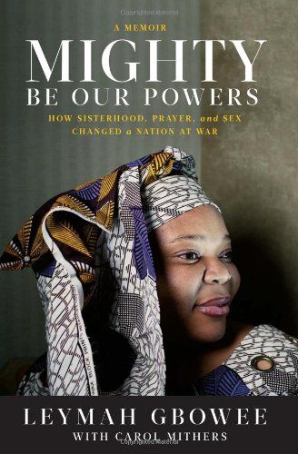 Mighty Be Our Powers by Leymah Gwobee