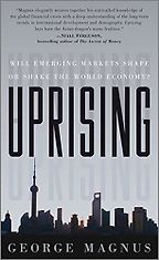 The best books on Emerging Markets - Uprising: Will Emerging Markets Shape or Shake the World Economy? by George Magnus