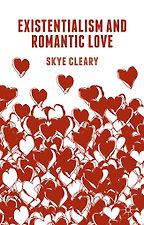 Existentialism and Romantic Love by Skye C Cleary Existentialism and Romantic Love by Skye C Cleary
