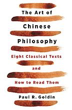 The Art of Chinese Philosophy: Eight Classical Texts and How to Read Them by Paul Goldin The Art of Chinese Philosophy: Eight Classical Texts and How to Read Them by Paul Goldin