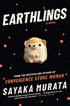 Editors’ Picks: Notable Novels of Fall 2020 - Earthlings: A Novel by Sayaka Murata Editors’ Picks: Notable Novels of Fall 2020 - Earthlings: A Novel by Sayaka Murata
