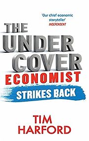 The Undercover Economist Strikes Back: How to Run or Ruin an Economy by Tim Harford