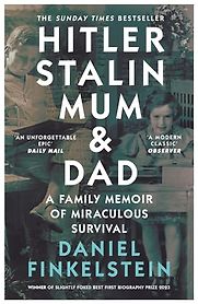 Hitler, Stalin, Mum and Dad: A Family Memoir of Miraculous Survival by Daniel Finkelstein Hitler, Stalin, Mum and Dad: A Family Memoir of Miraculous Survival by Daniel Finkelstein