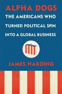 The best books on Globalisation - Alpha Dogs by James Harding