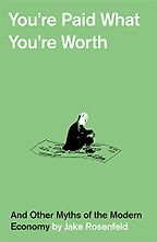 You’re Paid What You’re Worth: And Other Myths of the Modern Economy by Jake Rosenfeld You’re Paid What You’re Worth: And Other Myths of the Modern Economy by Jake Rosenfeld
