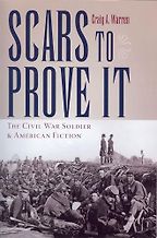 Scars to Prove It: The Civil War Soldier and American Fiction by Craig A. Warren Scars to Prove It: The Civil War Soldier and American Fiction by Craig A. Warren